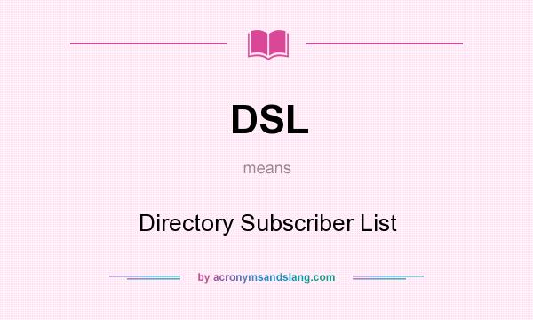 What does DSL mean? It stands for Directory Subscriber List