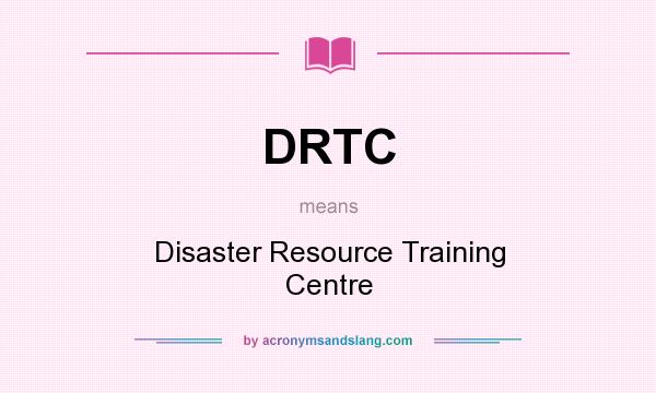 What does DRTC mean? It stands for Disaster Resource Training Centre