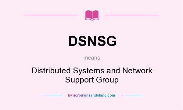 What does DSNSG mean? It stands for Distributed Systems and Network Support Group