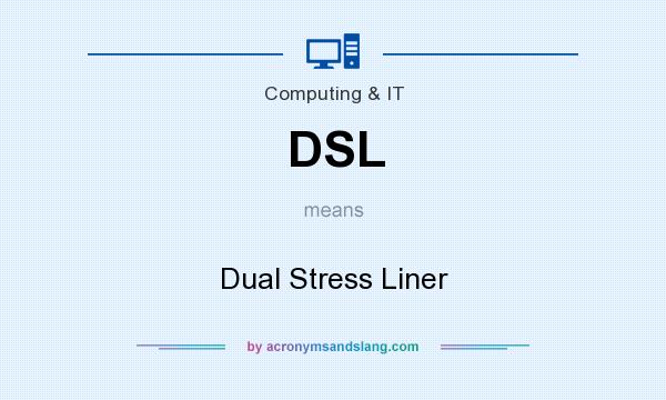 What does DSL mean? It stands for Dual Stress Liner