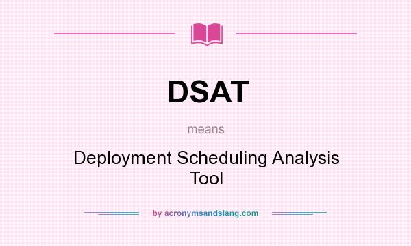 What does DSAT mean? It stands for Deployment Scheduling Analysis Tool