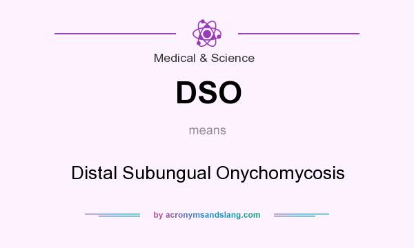 What does DSO mean? It stands for Distal Subungual Onychomycosis