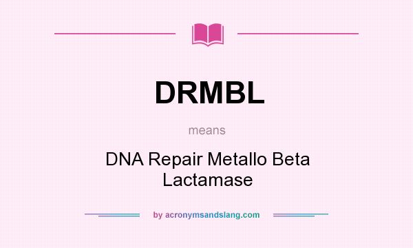 What does DRMBL mean? It stands for DNA Repair Metallo Beta Lactamase