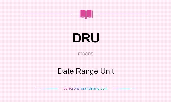 What does DRU mean? It stands for Date Range Unit