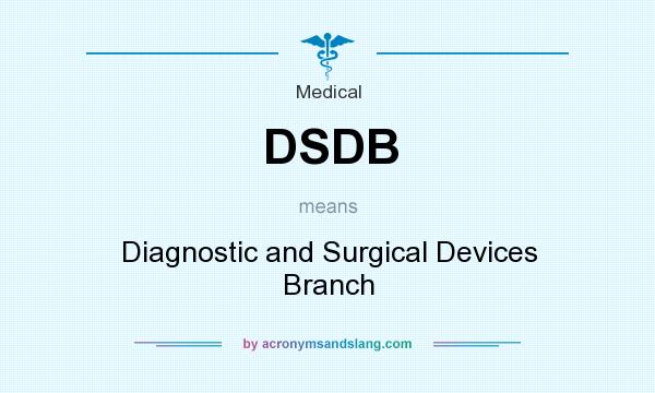 What does DSDB mean? It stands for Diagnostic and Surgical Devices Branch
