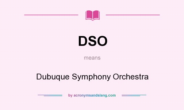 What does DSO mean? It stands for Dubuque Symphony Orchestra