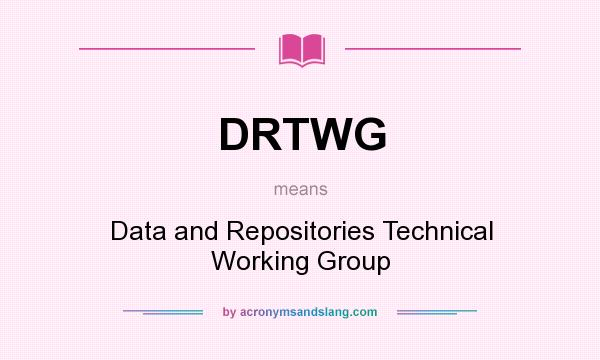 What does DRTWG mean? It stands for Data and Repositories Technical Working Group