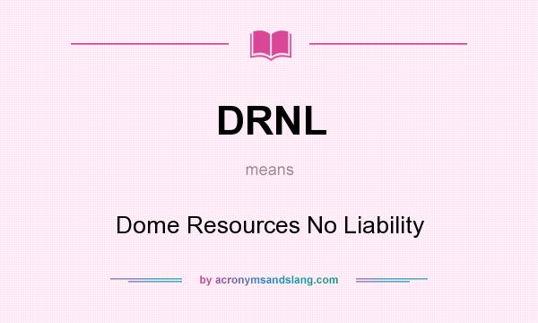 What does DRNL mean? It stands for Dome Resources No Liability