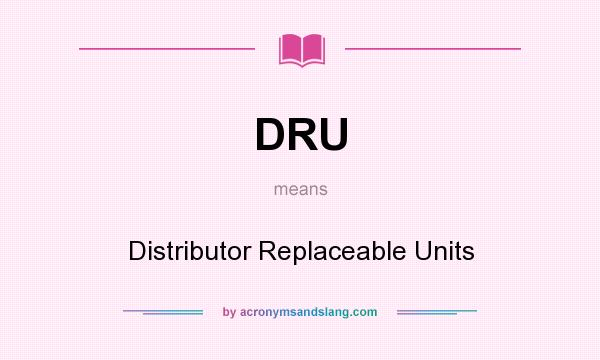 What does DRU mean? It stands for Distributor Replaceable Units
