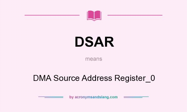 What does DSAR mean? It stands for DMA Source Address Register_0