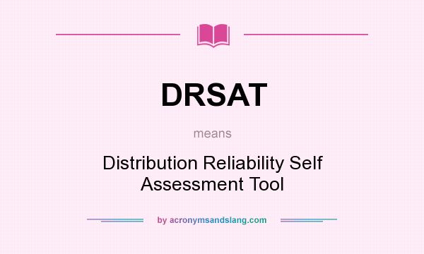 What does DRSAT mean? It stands for Distribution Reliability Self Assessment Tool