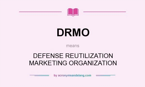 What does DRMO mean? It stands for DEFENSE REUTILIZATION MARKETING ORGANIZATION