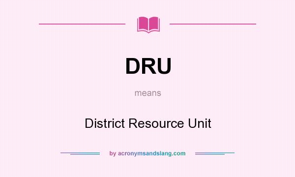 What does DRU mean? It stands for District Resource Unit