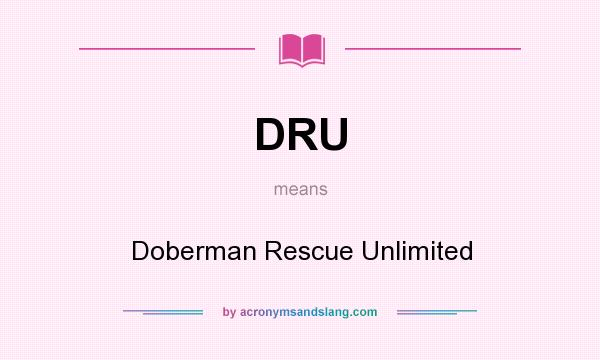 What does DRU mean? It stands for Doberman Rescue Unlimited