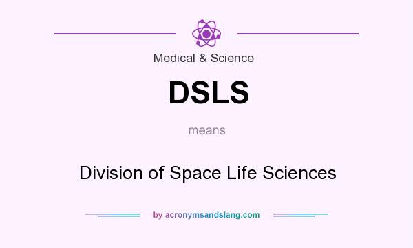 What does DSLS mean? It stands for Division of Space Life Sciences