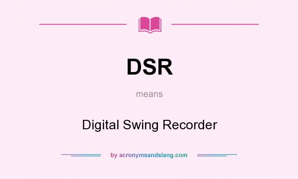 What does DSR mean? It stands for Digital Swing Recorder