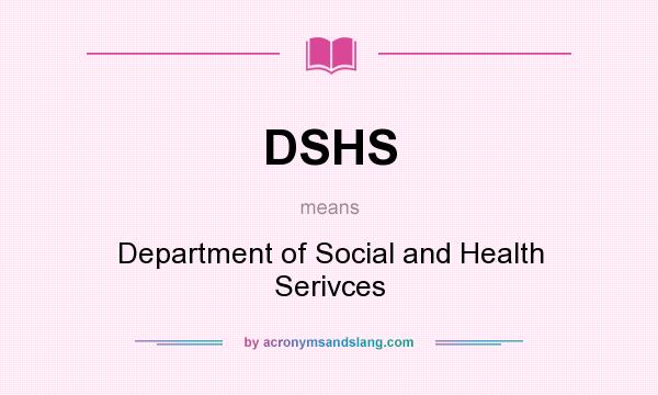 What does DSHS mean? It stands for Department of Social and Health Serivces