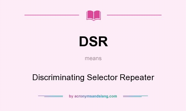 What does DSR mean? It stands for Discriminating Selector Repeater