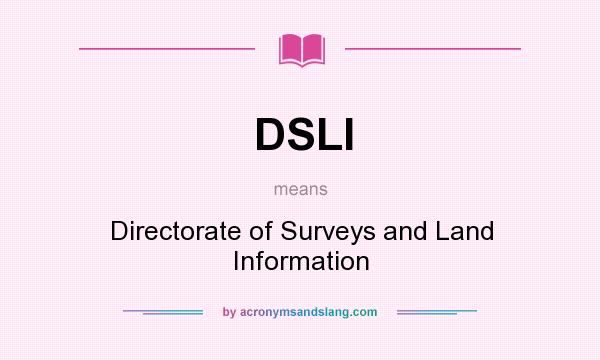 What does DSLI mean? It stands for Directorate of Surveys and Land Information