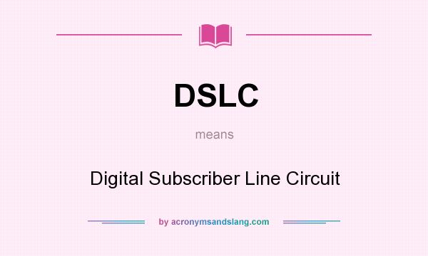 What does DSLC mean? It stands for Digital Subscriber Line Circuit