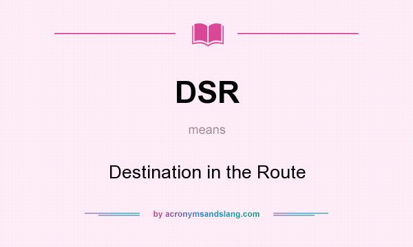 What does DSR mean? It stands for Destination in the Route