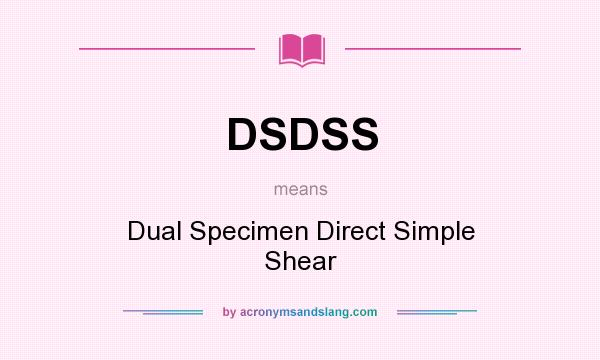 What does DSDSS mean? It stands for Dual Specimen Direct Simple Shear
