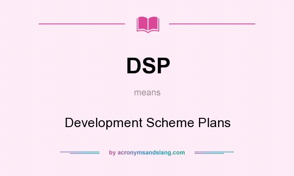 What does DSP mean? It stands for Development Scheme Plans