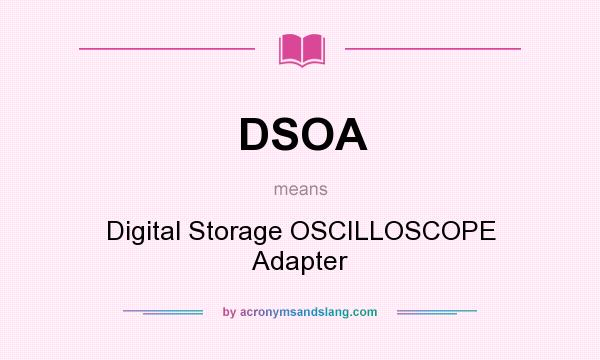 What does DSOA mean? It stands for Digital Storage OSCILLOSCOPE Adapter