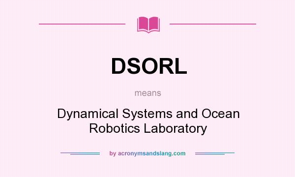 What does DSORL mean? It stands for Dynamical Systems and Ocean Robotics Laboratory