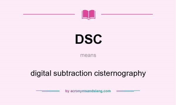 What does DSC mean? It stands for digital subtraction cisternography