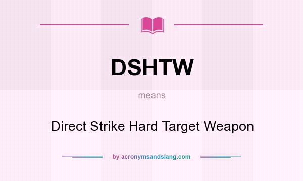 What does DSHTW mean? It stands for Direct Strike Hard Target Weapon