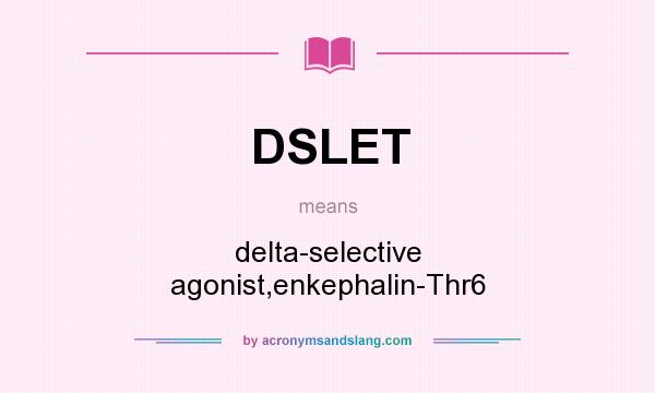 What does DSLET mean? It stands for delta-selective agonist,enkephalin-Thr6