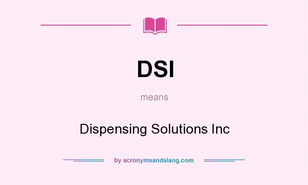 What does DSI mean? It stands for Dispensing Solutions Inc