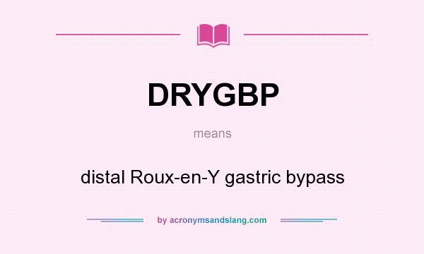 What does DRYGBP mean? It stands for distal Roux-en-Y gastric bypass