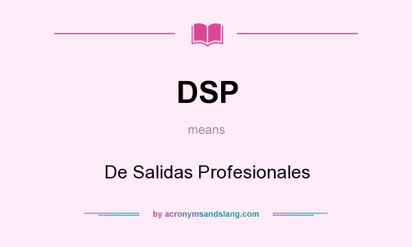 What does DSP mean? It stands for De Salidas Profesionales