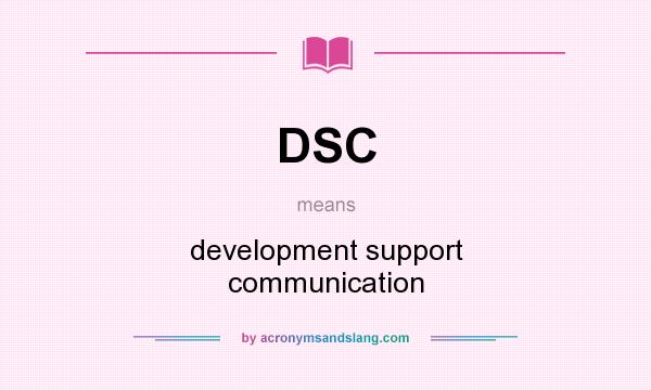 What does DSC mean? It stands for development support communication