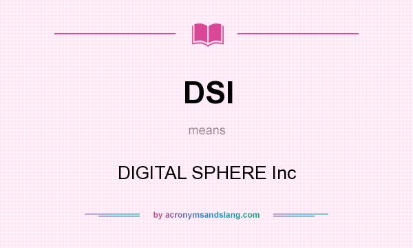 What does DSI mean? It stands for DIGITAL SPHERE Inc