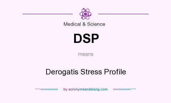 What does DSP mean? It stands for Derogatis Stress Profile