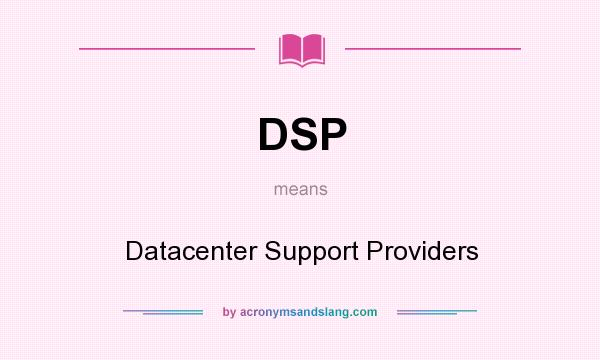 What does DSP mean? It stands for Datacenter Support Providers