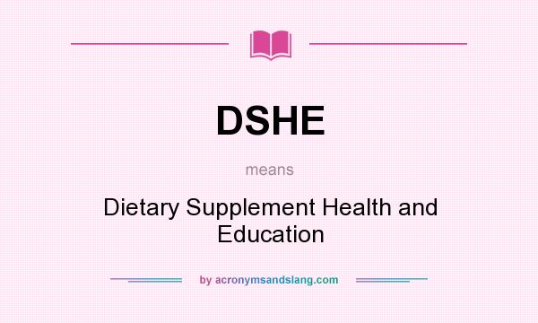 What does DSHE mean? It stands for Dietary Supplement Health and Education