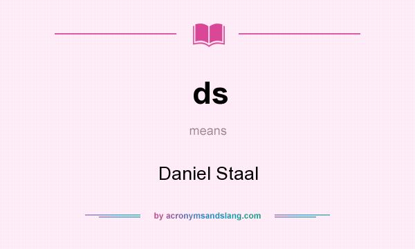 What does ds mean? It stands for Daniel Staal