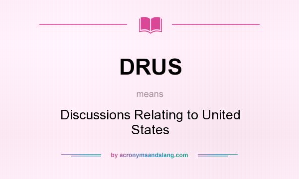What does DRUS mean? It stands for Discussions Relating to United States
