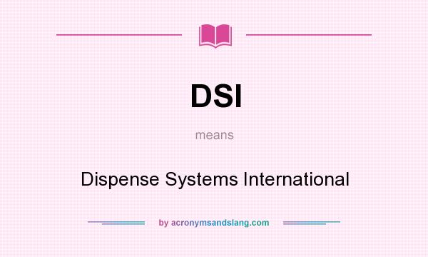 What does DSI mean? It stands for Dispense Systems International