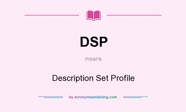 What does DSP mean? It stands for Description Set Profile