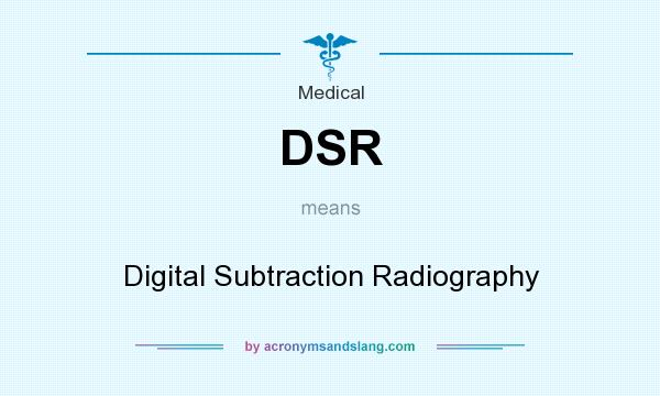 What does DSR mean? It stands for Digital Subtraction Radiography