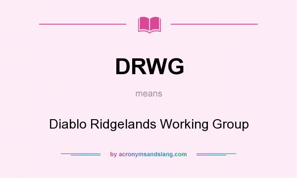 What does DRWG mean? It stands for Diablo Ridgelands Working Group