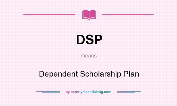 What does DSP mean? It stands for Dependent Scholarship Plan