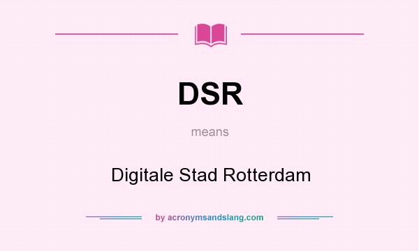 What does DSR mean? It stands for Digitale Stad Rotterdam
