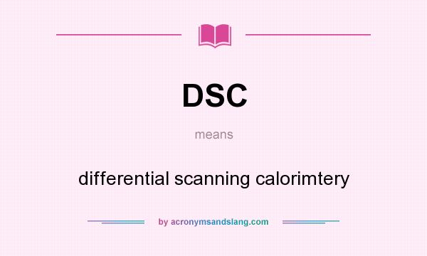 What does DSC mean? It stands for differential scanning calorimtery