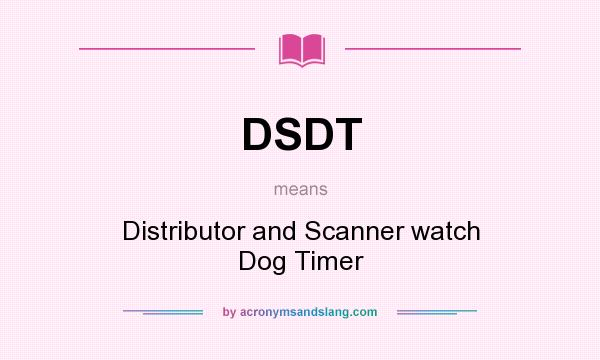 What does DSDT mean? It stands for Distributor and Scanner watch Dog Timer